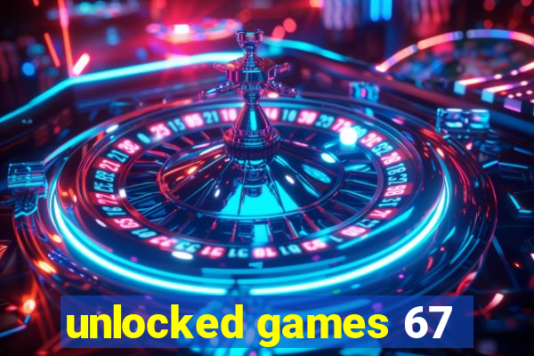 unlocked games 67